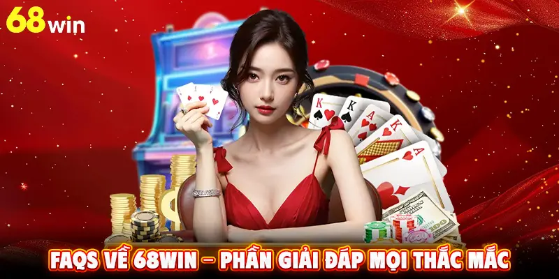 FAQs về 68WIN - Phần giải đáp mọi thắc mắc
